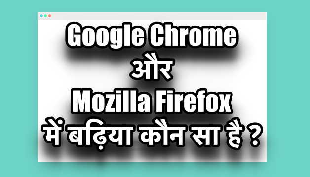 गूगल क्रोम और मोज़िला फायरफॉक्स में बढ़िया कौन सा है ? जाने पूरी जानकारी हिंदी में